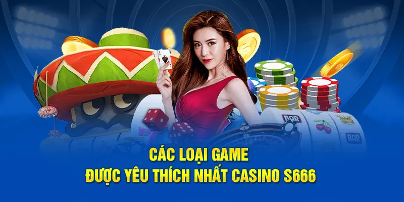 Các loại game được yêu thích nhất casino S666