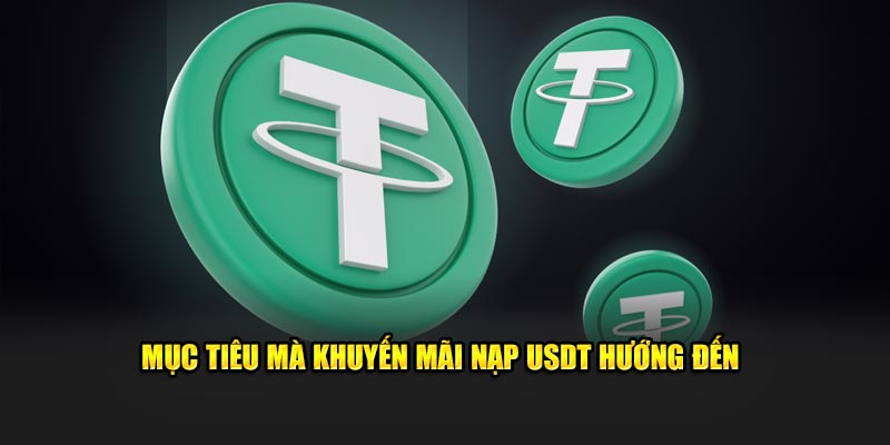 Mục tiêu mà khuyến mãi nạp USDT hướng đến
